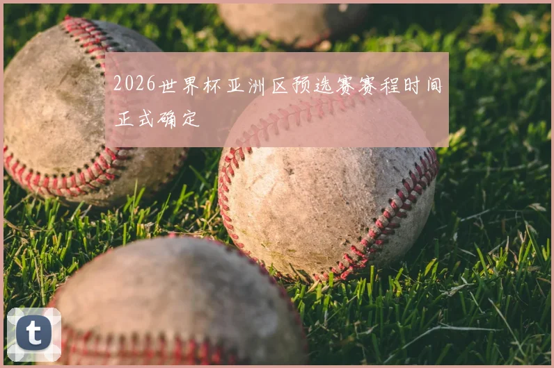 2026世界杯亚洲区预选赛赛程时间正式确定