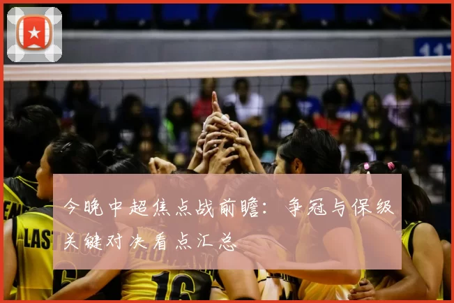 今晚中超焦点战前瞻:争冠与保级关键对决看点汇总