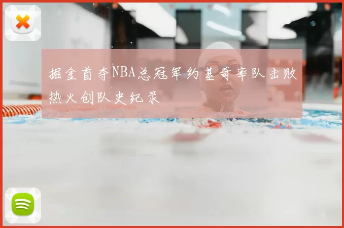 掘金首夺NBA总冠军约基奇率队击败热火创队史纪录